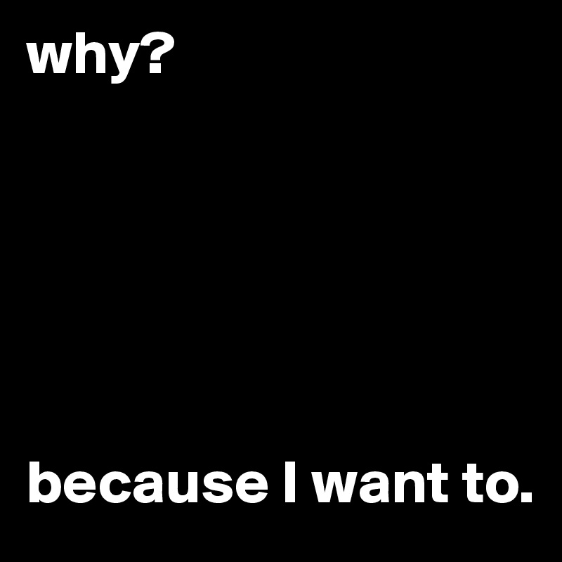 why?






because I want to. 