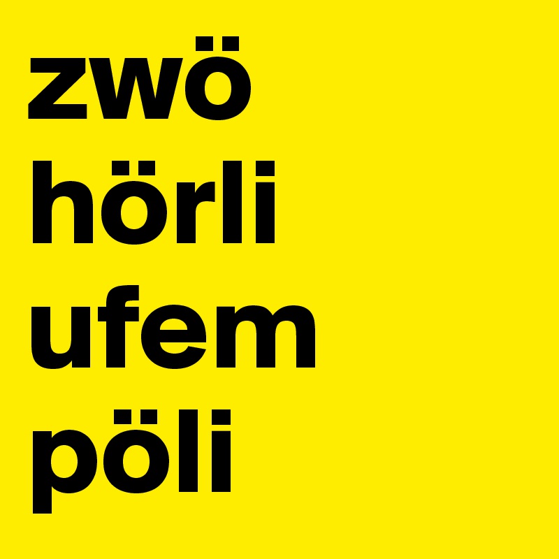 zwö hörli ufem pöli