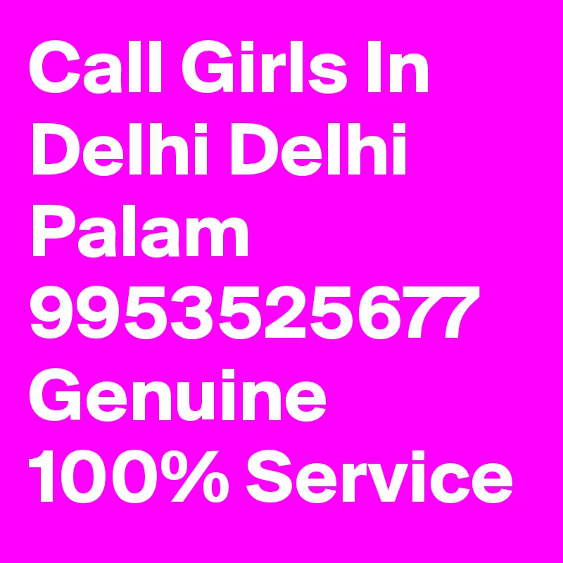 Call Girls In Delhi Delhi Palam 9953525677 Genuine 100% Service