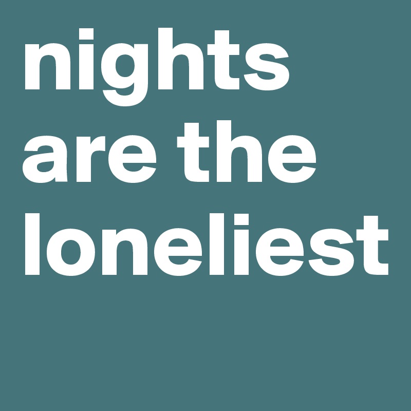 nights are the loneliest