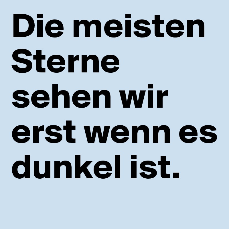Die meisten Sterne sehen wir erst wenn es dunkel ist.
