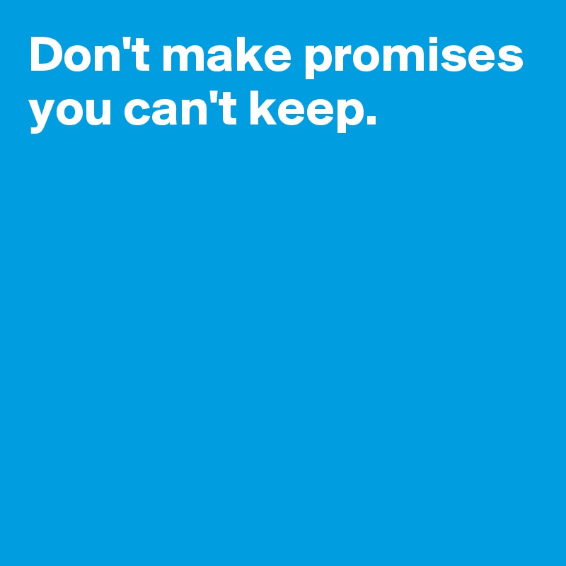 Don't make promises you can't keep. - Post by AndSheCame on Boldomatic