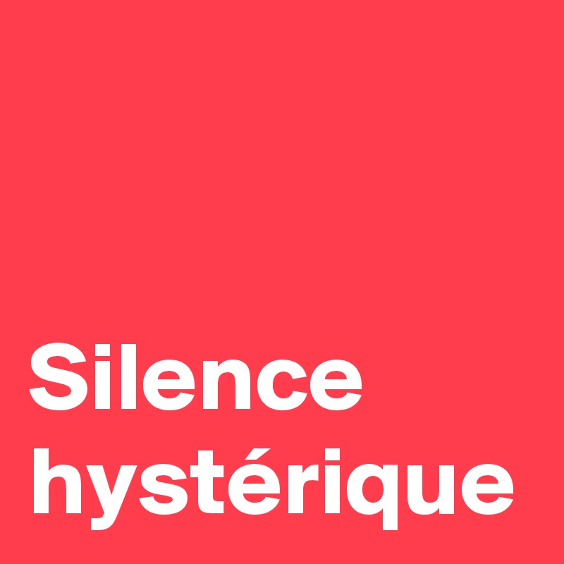 Silence hystérique