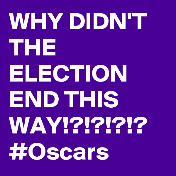 WHY DIDN'T THE ELECTION END THIS WAY!?!?!?!? #Oscars