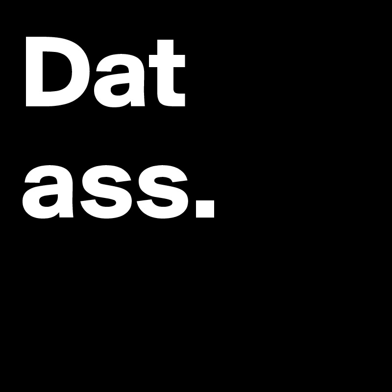 Dat ass.