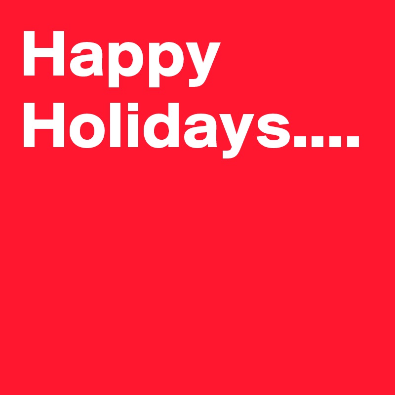 Happy  
Holidays.... 