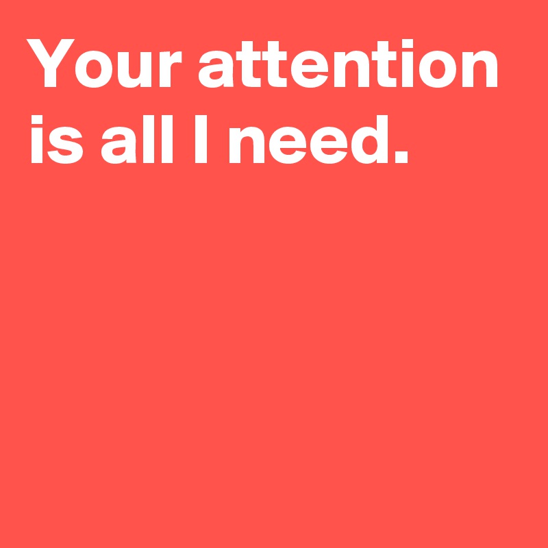 Your attention is all I need Post by janem803 on Boldomatic