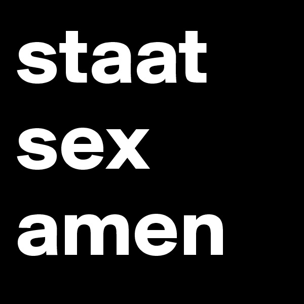 staat
sex
amen