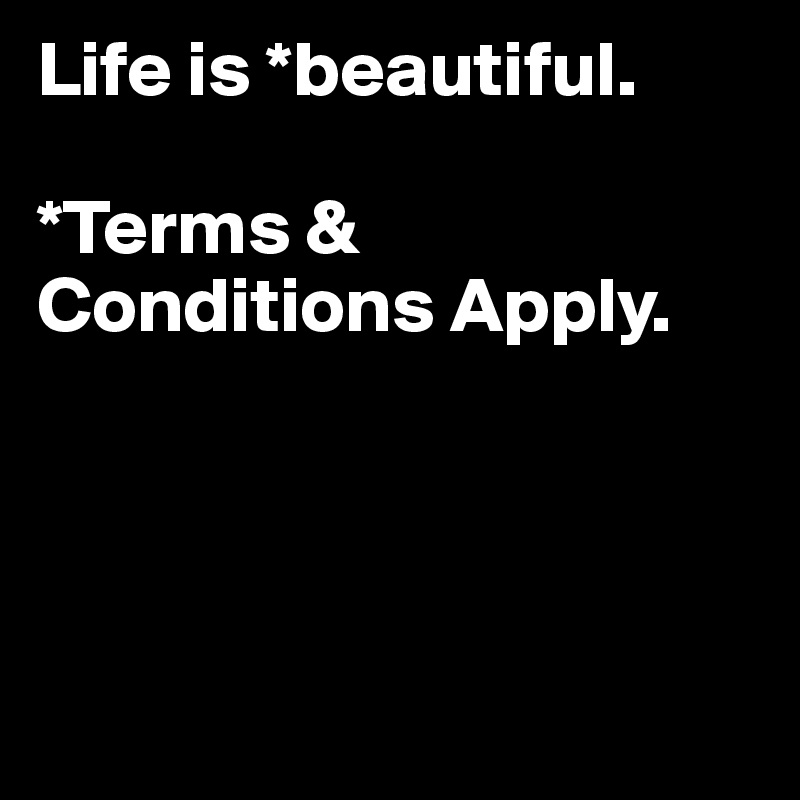 Life is *beautiful.

*Terms & Conditions Apply.




