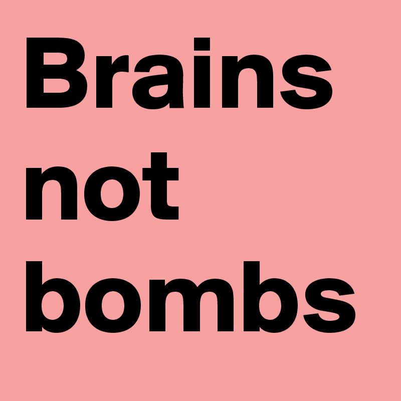 Brains not bombs