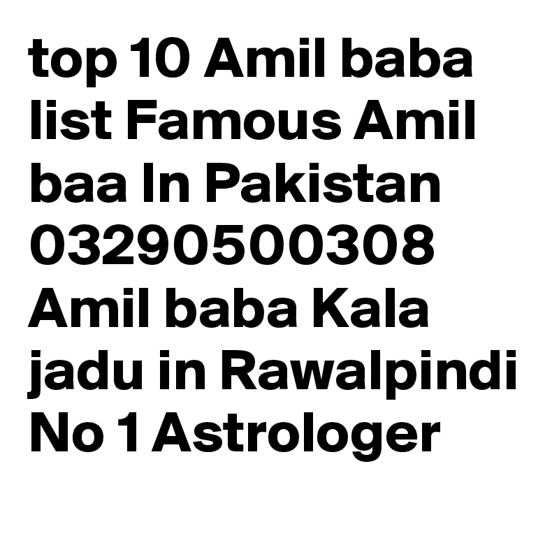 top 10 Amil baba list Famous Amil baa In Pakistan 03290500308 Amil baba Kala jadu in Rawalpindi No 1 Astrologer