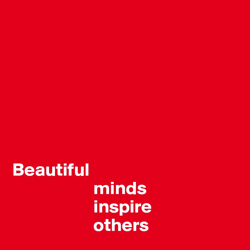                     







Beautiful 
                      minds 
                      inspire
                      others