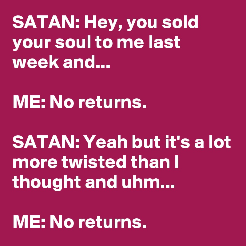 SATAN Hey You Sold Your Soul To Me Last Week And ME No Returns   SATAN Hey You Sold Your Soul To Me Last Week And M