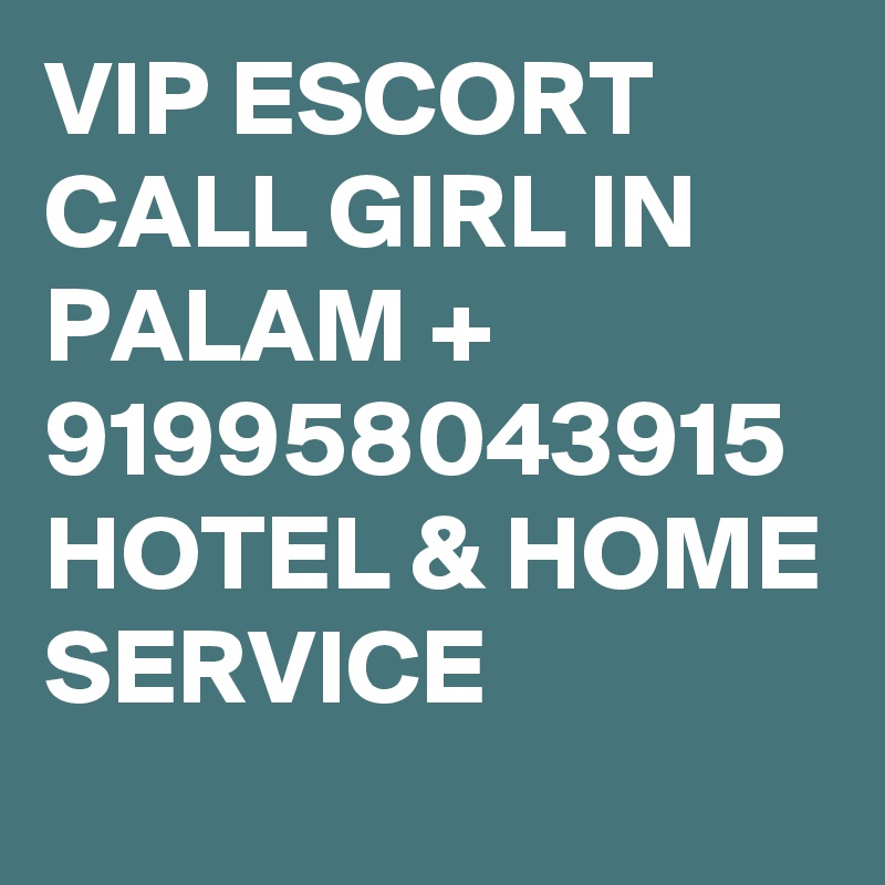 VIP ESCORT CALL GIRL IN PALAM + 919958043915 HOTEL & HOME SERVICE 