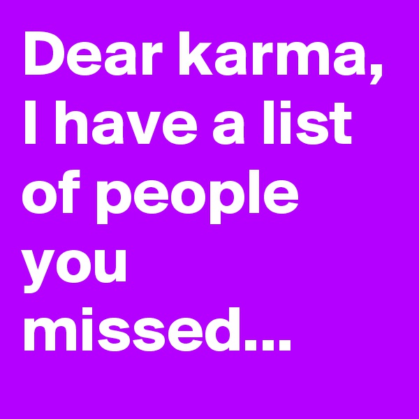 Dear karma, I have a list of people you missed...