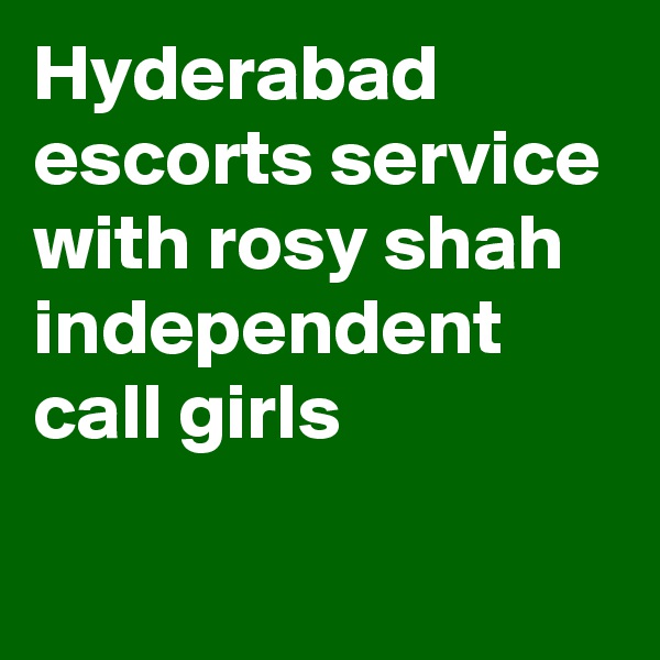 Hyderabad escorts service with rosy shah independent call girls

