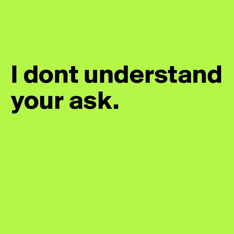

I dont understand your ask. 


