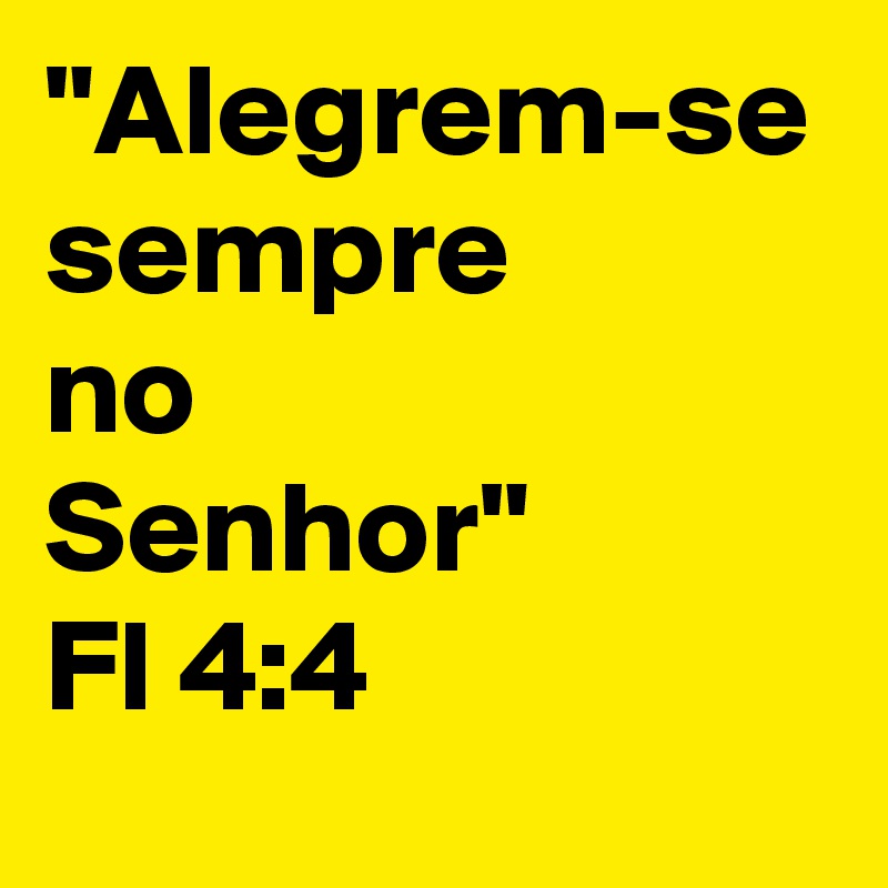 "Alegrem-se sempre
no 
Senhor"
Fl 4:4