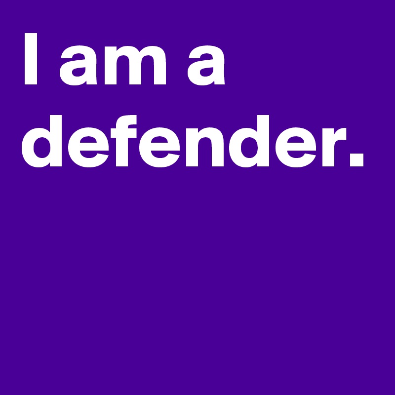 I am a defender.