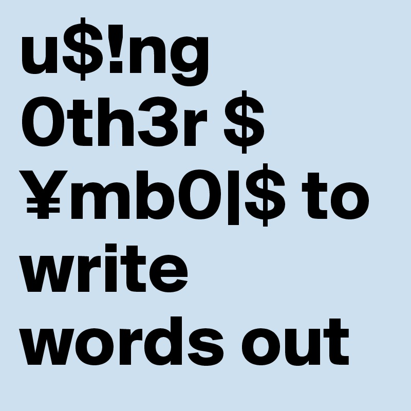 u$!ng 0th3r $¥mb0|$ to write words out