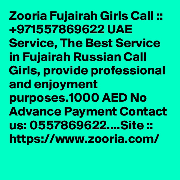 Zooria Fujairah Girls Call :: +971557869622 UAE Service, The Best Service in Fujairah Russian Call Girls, provide professional and enjoyment purposes.1000 AED No Advance Payment Contact us: 0557869622....Site ::
https://www.zooria.com/
