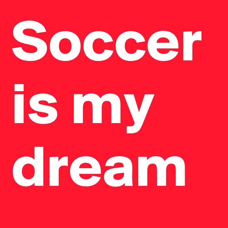 Soccer is my dream