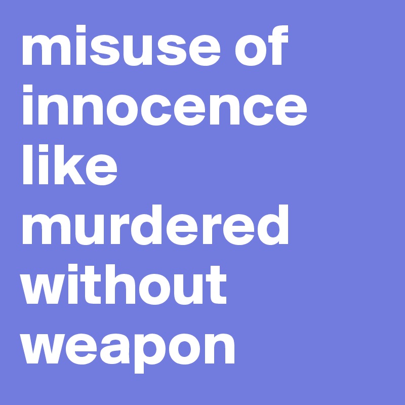 misuse of innocence like murdered without weapon