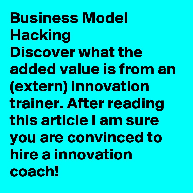 Business Model Hacking
Discover what the added value is from an (extern) innovation trainer. After reading this article I am sure you are convinced to hire a innovation coach!