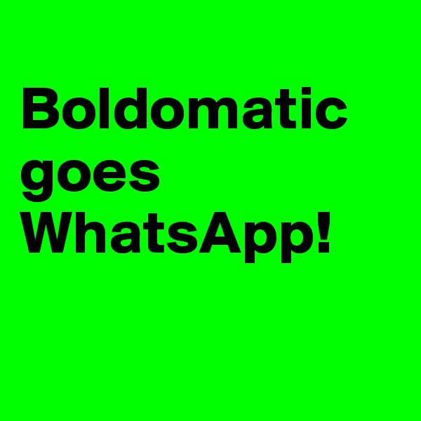
Boldomatic goes WhatsApp!

