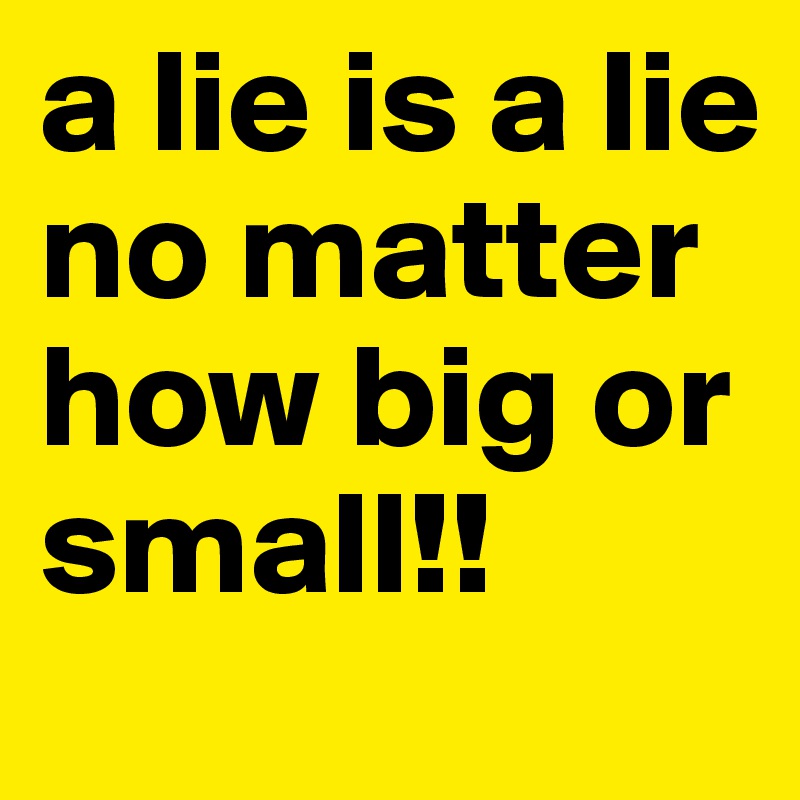 A Lie Is A Lie No Matter How Big Or Small Post By Lashaner On Boldomatic