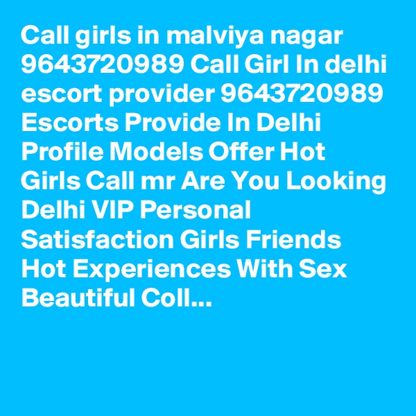 Call girls in malviya nagar 9643720989 Call Girl In delhi escort provider 9643720989 Escorts Provide In Delhi Profile Models Offer Hot Girls Call mr Are You Looking Delhi VIP Personal Satisfaction Girls Friends Hot Experiences With Sex Beautiful Coll...

