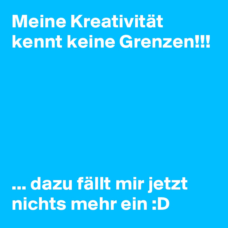 Meine Kreativität kennt keine Grenzen!!!






... dazu fällt mir jetzt nichts mehr ein :D