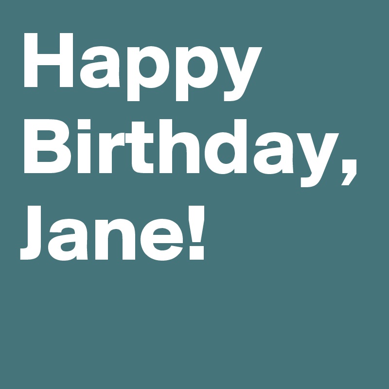 Happy Birthday, 
Jane!