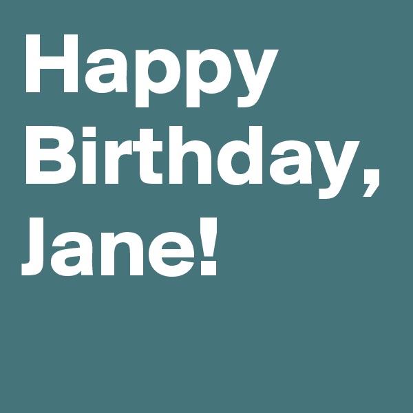 Happy Birthday, 
Jane!