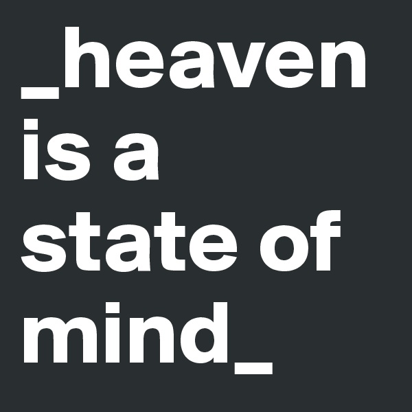 _heaven is a state of mind_