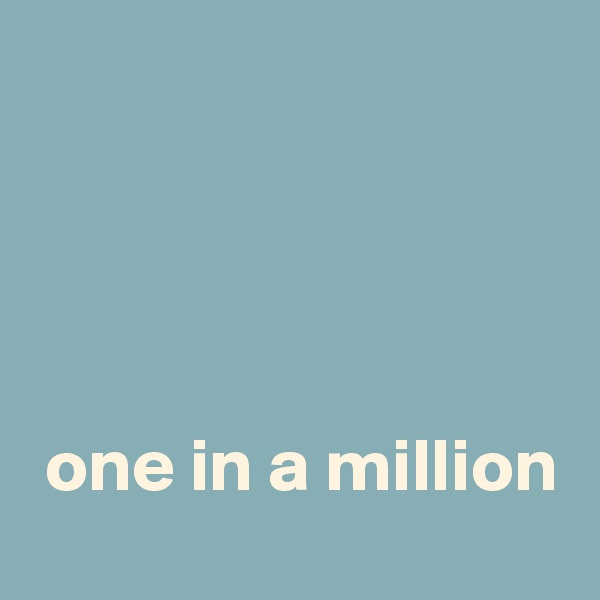 




 one in a million