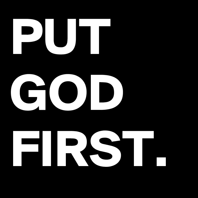 PUT GOD
FIRST.
