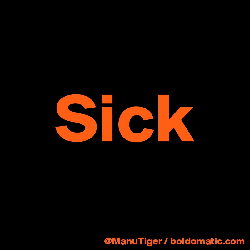 
   Sick