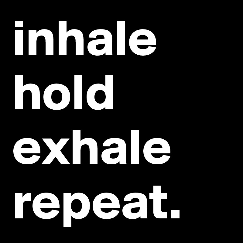 inhale hold exhale repeat. - Post by MagicDancer on Boldomatic