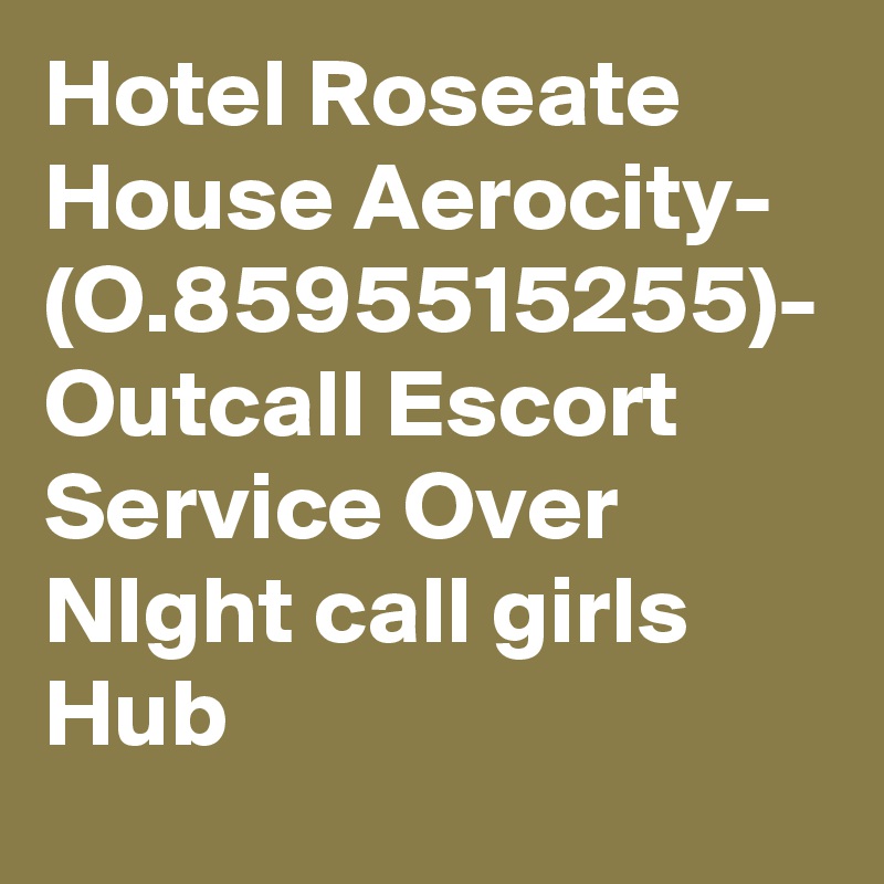 Hotel Roseate House Aerocity- (O.8595515255)- Outcall Escort Service Over NIght call girls Hub