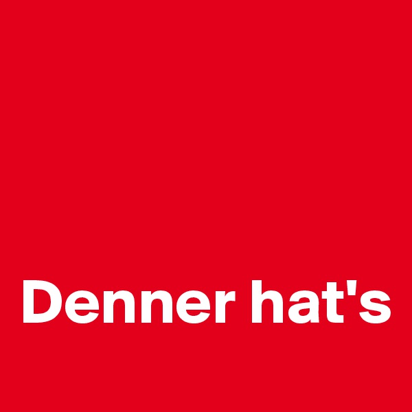 



Denner hat's