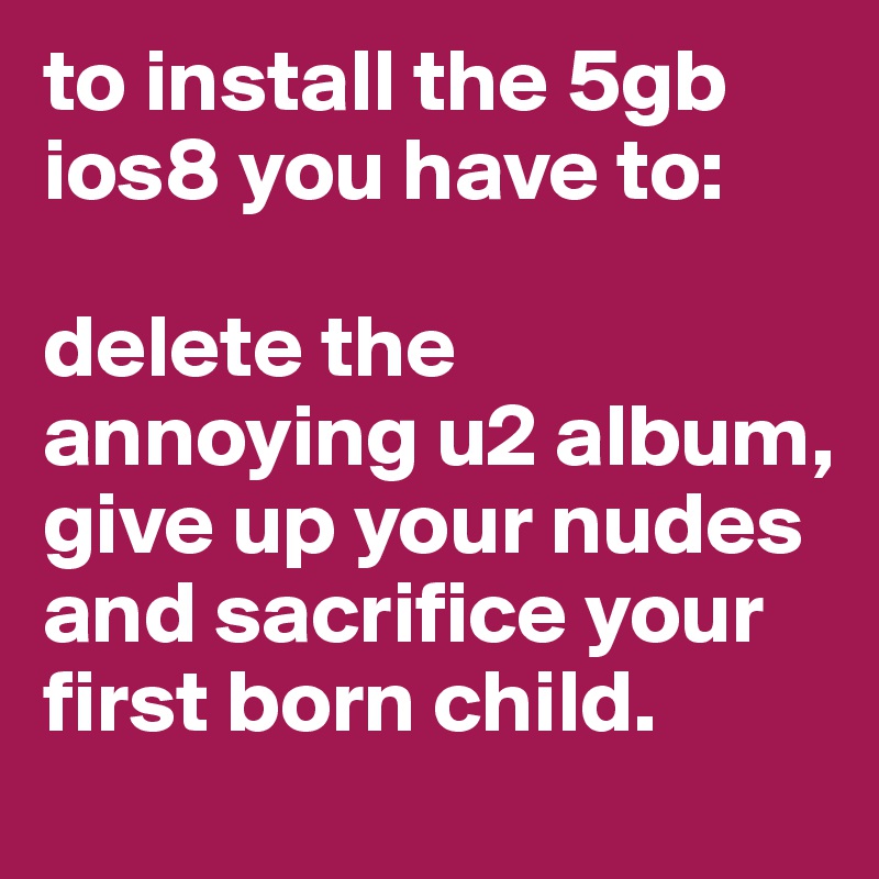 to install the 5gb ios8 you have to: 

delete the annoying u2 album, give up your nudes and sacrifice your first born child. 