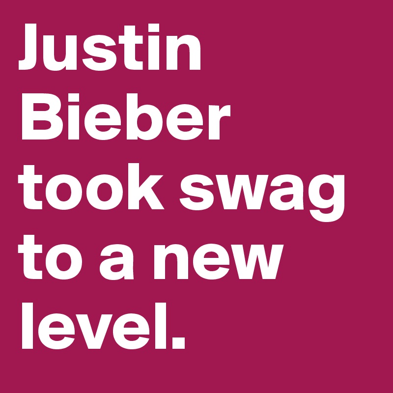 Justin Bieber took swag to a new level.