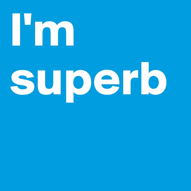 I'm superb