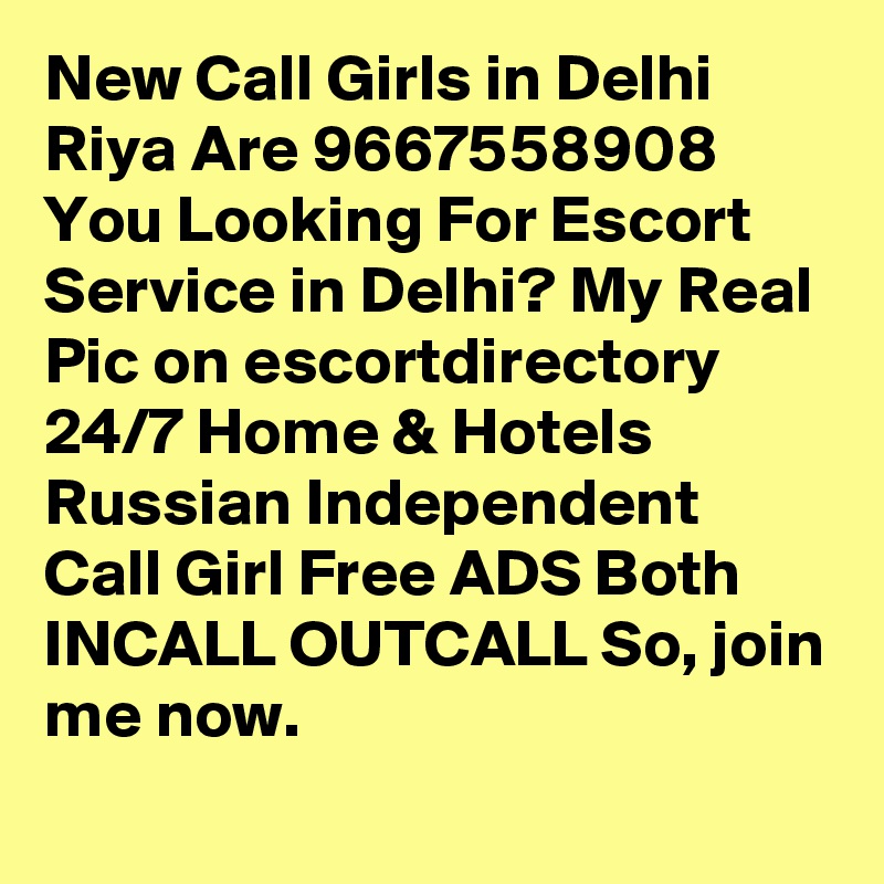 New Call Girls in Delhi Riya Are 9667558908 You Looking For Escort Service in Delhi? My Real Pic on escortdirectory 24/7 Home & Hotels Russian Independent Call Girl Free ADS Both INCALL OUTCALL So, join me now.
