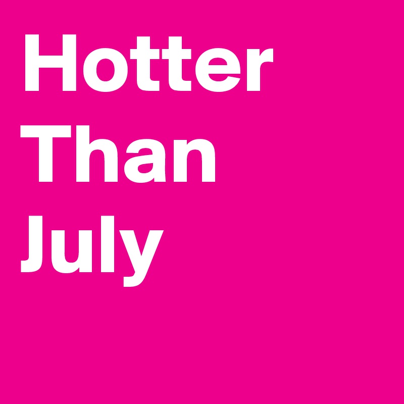 Hotter  Than    July
