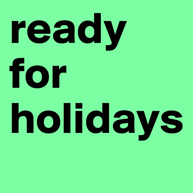 ready for holidays