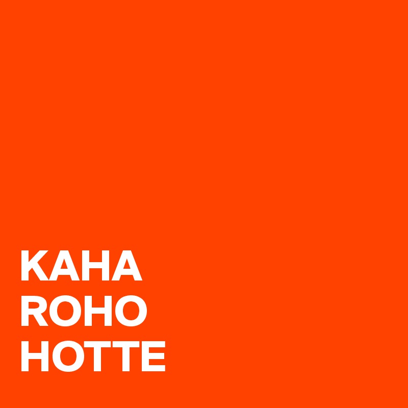 




KAHA
ROHO
HOTTE