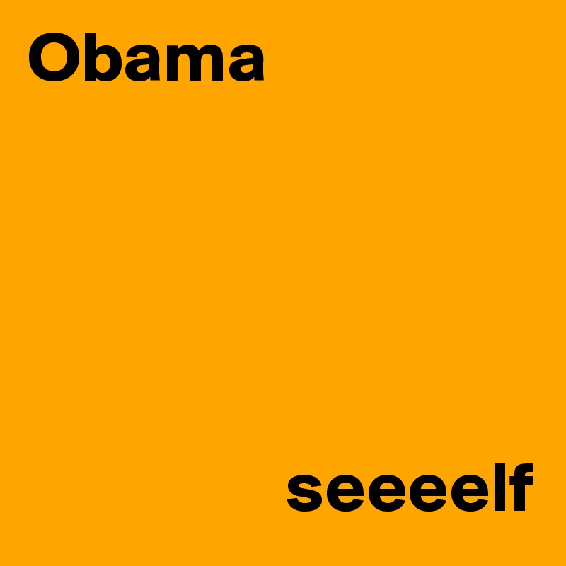 Obama





                  seeeelf