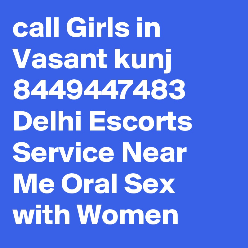 call Girls in Vasant kunj 8449447483 Delhi Escorts Service Near Me Oral Sex with Women
